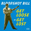 the album cover for Bloodshot Bill - Get Loose Or Get Lost