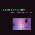 the album cover for Dead Girls Party - The Things I've Lost