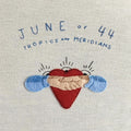 the album cover for June Of 44 - Tropics And Meridians [RSD Drops Aug 2020]