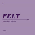 the album cover for Felt - Train Above The City (Wsv) (Box) [Remastered] (Uk)