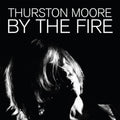 the album cover for Thurston Moore - By The Fire [Limited Edition Color 2LP]