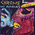 the album cover for Chrome - No Humans Allowed