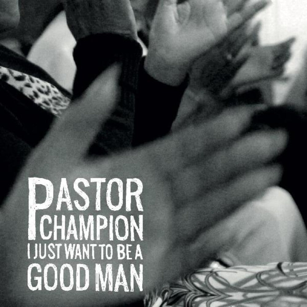 the album cover for Pastor Champion - I Just Want To Be A Good Man [LP]