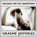 the album cover for Graeme Jefferies - Messages For The Cakekitchen [Download Included]