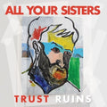 the album cover for All Your Sisters - Trust Ruins