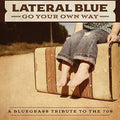 the album cover for Lateral Blue - Go Your Own Way: A Bluegrass Tribute To The 70s