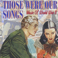 the album cover for Those Were Our Songs - Those Were Our Songs: Music Of World War II
