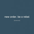 the album cover for New Order - Be A Rebel Remixed