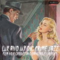 the album cover for Lux & Ivy Dig Crime Jazz: Film Noir Grooves / Var - Lux & Ivy Dig Crime Jazz: Film Noir Grooves / Var