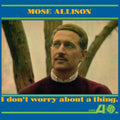 the album cover for Mose Allison - I Don't Worry About A Thing