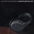 the album cover for Grant-Lee Phillips - All That You Can Dream [Digipak]