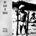 the album cover for My Dad Is Dead - Peace, Love & Murder [Reissue]