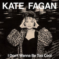 the album cover for Kate Fagan - I Don't Wanna Be Too Cool - Expanded Edition (Exp)