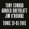 the album cover for Tony Conrad  / Dreyblatt,Arnold / O'rourke,Jim - Tonic 19-01-2001