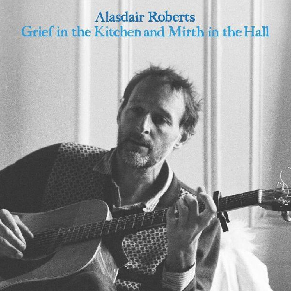 the album cover for Alasdair Roberts - Grief In The Kitchin And Mirth In The Hall