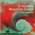 the album cover for Sean Mcconnell - A Horrible Beautiful Dream [2LP]