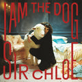 the album cover for Sir Chloe - I Am The Dog [Indie Exclusive Limited Edition Milky Clear LP]