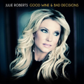 the album cover for Julie Roberts - Good Wine & Bad Decisions
