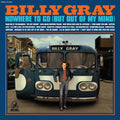 the album cover for Billy Gray - Nowhere To Go (But Out Of My Mind)