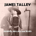 the album cover for James Talley - Bandits Ballads & Blues
