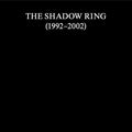 the album cover for The Shadow Ring - Shadow Ring (1992-2002)