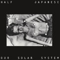 the album cover for Half Japanese - Our Solar System [Indie Exclusive]