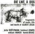 the album cover for Die Like A Dog - Fragments Of Music Life & Death Of Albert Ayler