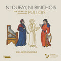 the album cover for Sollazzo Ensemble / Pullois - Ni Dufay Ni Binchois