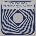 the album cover for Tom Rowlands - We Are Nothing / All Night
