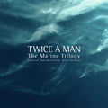 the album cover for Twice A Man - Marine Trilogy (Waterland / Aqua Marine Drum [Limited Edition]