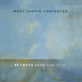 the album cover for Mary Chapin Carpenter - Between Here and Gone