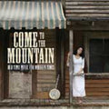 the album cover for Come To The Mountain Old Time Music For Modern Ti - Come To The Mountain: Old Time Music For Modern Times