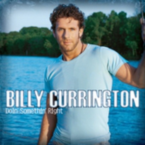 the album cover for Billy Currington - Doin' Somethin' Right