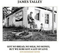 the album cover for James Talley - Got No Bread, No Milk, No Money, But We Sure Got A Lot Of Love