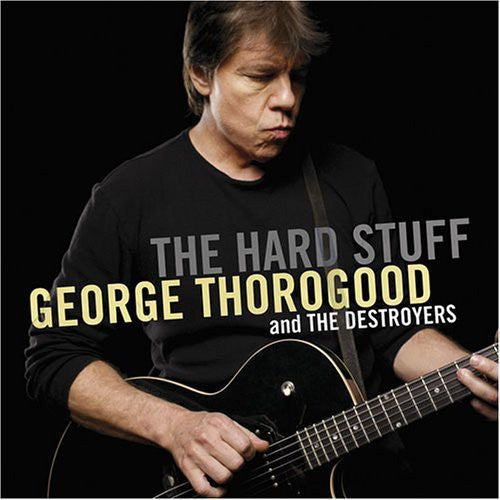 the album cover for George Thorogood & The Destroyers - The Hard Stuff
