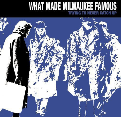 the album cover for What Made Milwaukee Famous - Trying to Never Catch Up