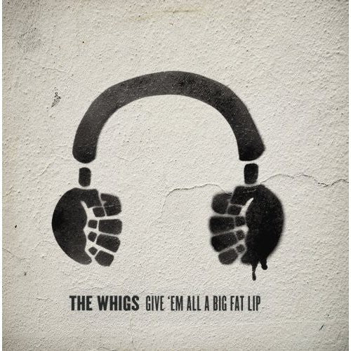 the album cover for The Whigs - Give 'Em All A Big Fat Lip