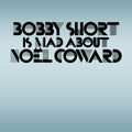 the album cover for Bobby Short - Bobby Short Is Mad About Noel Coward